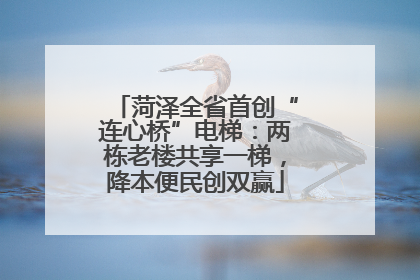菏泽全省首创“连心桥”电梯：两栋老楼共享一梯，降本便民创双赢