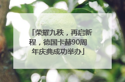 荣耀九秩，再启新程，德国卡赫90周年庆典成功举办