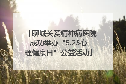 聊城关爱精神病医院成功举办“5.25心理健康日”公益活动