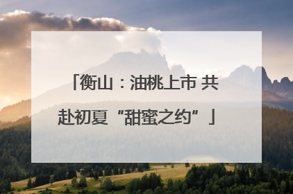衡山：油桃上市 共赴初夏“甜蜜之约”