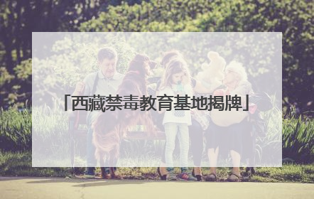 西藏禁毒教育基地揭牌