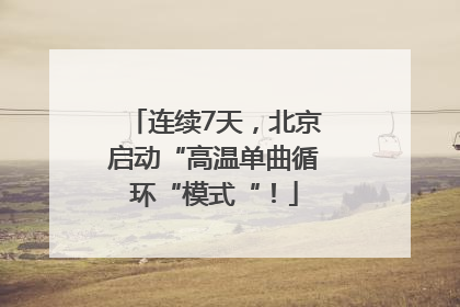 连续7天，北京启动“高温单曲循环“模式“！