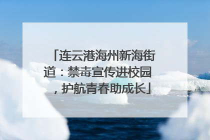 连云港海州新海街道：禁毒宣传进校园，护航青春助成长