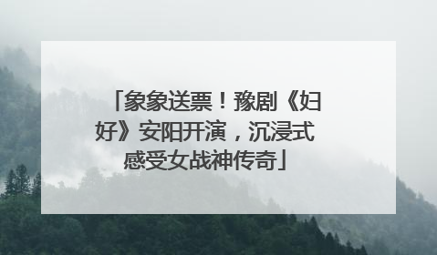 象象送票！豫剧《妇好》安阳开演，沉浸式感受女战神传奇