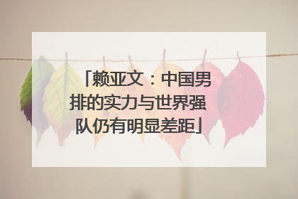 赖亚文：中国男排的实力与世界强队仍有明显差距