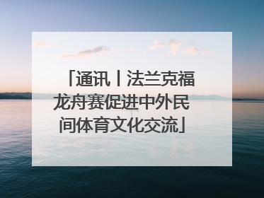 通讯丨法兰克福龙舟赛促进中外民间体育文化交流
