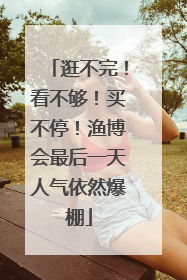 逛不完！看不够！买不停！渔博会最后一天人气依然爆棚