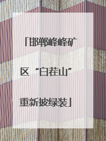 邯郸峰峰矿区“白茬山”重新披绿装