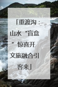 重渡沟：山水“盲盒”惊喜开 文旅融合引客来