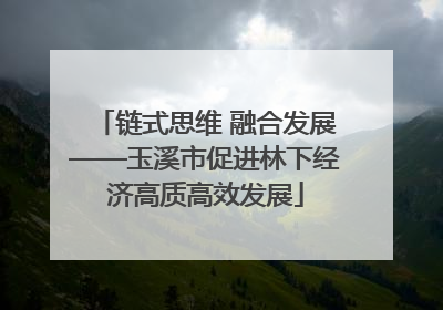 链式思维 融合发展——玉溪市促进林下经济高质高效发展