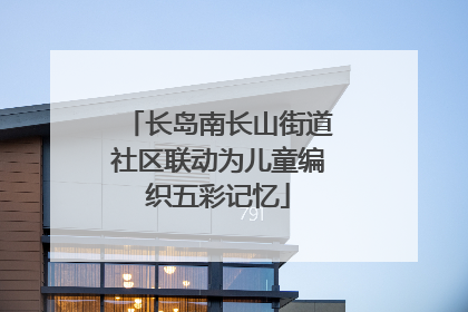 长岛南长山街道社区联动为儿童编织五彩记忆