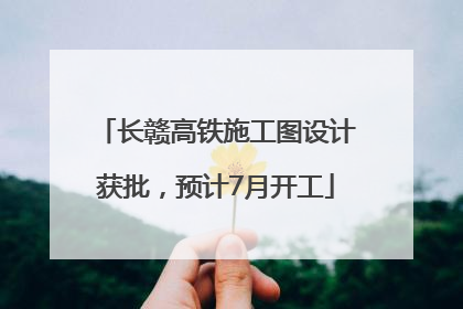 长赣高铁施工图设计获批，预计7月开工