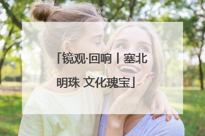 镜观·回响丨塞北明珠 文化瑰宝