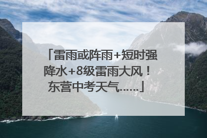 雷雨或阵雨+短时强降水+8级雷雨大风！东营中考天气……