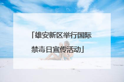 雄安新区举行国际禁毒日宣传活动