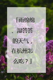 雨绵绵、湿答答的天气，在杭州怎么吃？