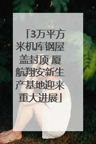 3万平方米机库钢屋盖封顶 厦航翔安新生产基地迎来重大进展