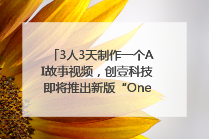 3人3天制作一个AI故事视频，创壹科技即将推出新版“OneStory”平台