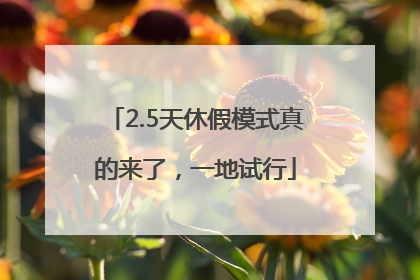 2.5天休假模式真的来了，一地试行