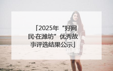 2025年“好网民·在潍坊”优秀故事评选结果公示