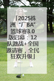 2025株洲“厂BA”篮球赛3.0版启幕：12队激战+全国邀请赛，全民狂欢升级