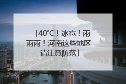 40℃！冰雹！雨雨雨！河南这些地区 请注意防范