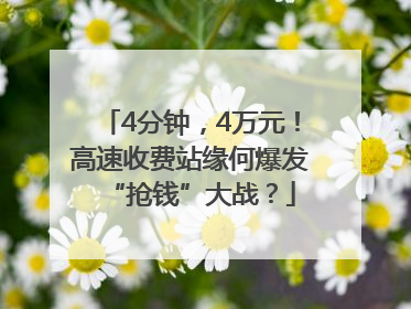 4分钟，4万元！高速收费站缘何爆发“抢钱”大战？