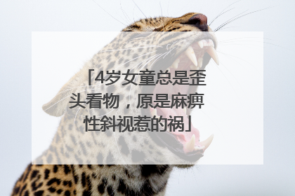 4岁女童总是歪头看物，原是麻痹性斜视惹的祸