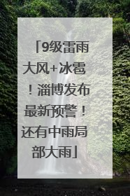 9级雷雨大风+冰雹！淄博发布最新预警！还有中雨局部大雨