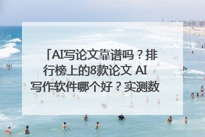 AI写论文靠谱吗？排行榜上的8款论文 AI写作软件哪个好？实测数据告诉你答案！