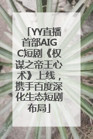 YY直播首部AIGC短剧《权谋之帝王心术》上线，携手百度深化生态短剧布局